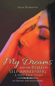 My Dreams and the Road to Self-Awakening - A Very True Story: 155 Dreams and Nightmares