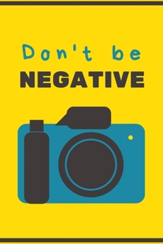 Don't be Negative: Composition Notebook/Diary/Journal for your Photographer friend or can be a great motivational gift for your Cameraman or Camerawoman.