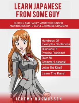 Paperback Learn Japanese From Some Guy: Quickly and Easily Master Beginner and Intermediate Level Japanese Grammar Book