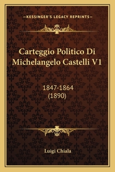 Paperback Carteggio Politico Di Michelangelo Castelli V1: 1847-1864 (1890) [Italian] Book