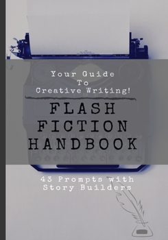 Paperback Your Guide To Creative Writing - Flash Fiction Handbook - 43 Prompts With Story Builders: Journal Notebook To Help Break Through Writer's Block Book