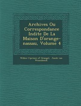 Paperback Archives Ou Correspondance in Dite de La Maison D'Orange-Nassau, Volume 4 [French] Book