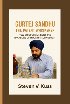 Paperback Gurtej Sandhu: The Patent Whisperer: How Quiet Genius Built the Backbone of Modern Technology Book