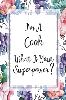 Paperback I'm A Cook What Is Your Superpower?: Blank Lined Journal For Cook Appreciation Gifts Floral Notebook Book