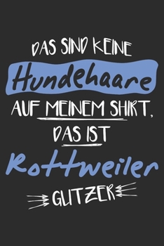Das sind keine Hundehaare das ist Rottweiler Glitzer: 6x9 Zoll (ca. DIN A5) 110 Seiten Punkteraster I Notizbuch I Tagebuch I Notizen I Planer I Geschenk Idee f�r Rottweiler Hunderasse Liebhaber