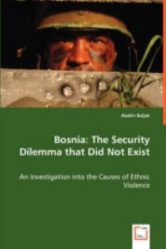 Paperback Bosnia: The Security Dilemma that Did Not Exist - An Investigation into the Causes of Ethnic Violence Book