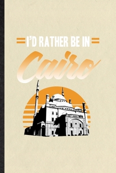 Paperback I'd Rather Be in Cairo: Blank Funny Egypt Tourist Lined Notebook/ Journal For World Traveler Visitor, Inspirational Saying Unique Special Birt Book