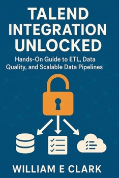 Paperback Talend Integration Unlocked: Hands-On Guide to ETL, Data Quality, and Scalable Data Pipelines Book