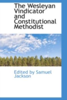 Paperback The Wesleyan Vindicator and Constitutional Methodist Book