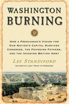 Hardcover Washington Burning: How a Frenchman's Vision for Our Nation's Capital Survived Congress, the Founding Fathers, and the Invading British Ar Book