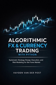 Paperback Algorithmic FX & Currency Trading with Python: Systematic Strategy Design, Execution, and Risk Modeling for the Forex Market Book