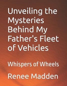 Paperback Unveiling the Mysteries Behind My Father's Fleet of Vehicles: Whispers of Wheels Book