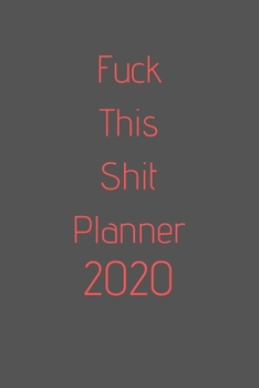 Fuck This Shit Planner 2020: organize your work, achieve your goals in 2020