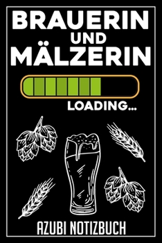 Brauerin und Mälzerin Loading… Azubi Notizbuch: 120 Seiten Liniert im Format A5 (6x9 Zoll) mit Soft Cover Glänzend. (German Edition)