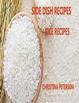SIDE DISH RECIPES, RICE RECIPES: 32 DIFFERENT RECIPES, FRIED, PILAF, SALAD, CUSTARD, VEGETABLE RING, ALMONDINE, WILD RICE