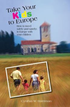 Paperback Take Your Kids to Europe: How To Travel Safely (And Sanely) In Europe With Your Children Book