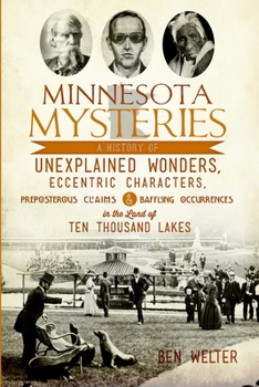 Paperback Minnesota Mysteries: A History of Unexplained Wonders, Eccentric Characters, Preposterous Claims & Baffling Occurrences in the Land of 10,000 Lakes Book