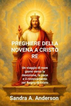 PREGHIERE DELLA NOVENA A CRISTO RE: Un viaggio di nove giorni verso la devozione, la pace e il rinnovamento nel Regno di Cristo