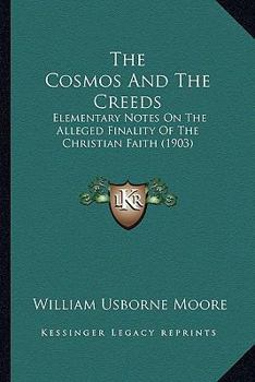 Paperback The Cosmos And The Creeds: Elementary Notes On The Alleged Finality Of The Christian Faith (1903) Book