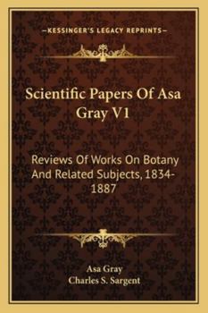 Paperback Scientific Papers Of Asa Gray V1: Reviews Of Works On Botany And Related Subjects, 1834-1887 Book