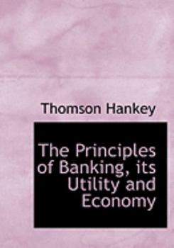 Paperback The Principles of Banking, Its Utility and Economy [Large Print] Book