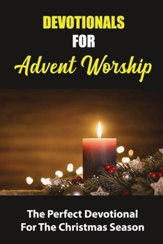 Devotionals For Advent Worship: The Perfect Devotional For The Christmas Season