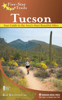 Hardcover Five-Star Trails: Tucson: Your Guide to the Area's Most Beautiful Hikes Book