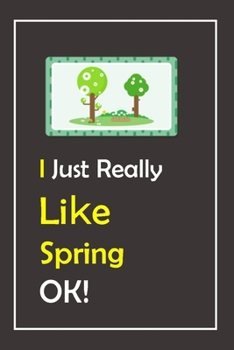 I Just Really Like Spring, OK !: Notebook And Journal Gift  - 120 pages Blank Lined Journal Notebook Planner