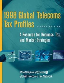 1998 Global Telecoms Tax Profiles: A Resource for Business, Tax and Market Strategies, 2nd Edition