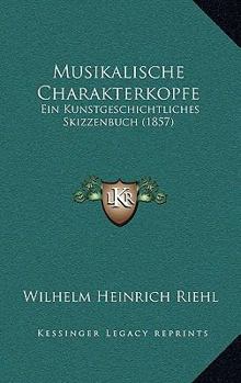 Paperback Musikalische Charakterkopfe: Ein Kunstgeschichtliches Skizzenbuch (1857) Book