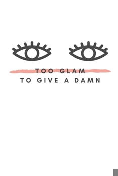 Paperback Too Glam To Give A Damn: Notebook / Simple Blank Lined Writing Journal / For Make Up Artists / Women / Teen / Girls / Beauty / Fashionista / Pr Book