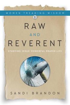 Hardcover Raw and Reverent: Studying Jesus' Powerful Prayer Life Book