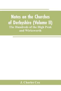 Paperback Notes on the Churches of Derbyshire (Volume II); The Hundreds of the High Peak and Wirksworth. Book