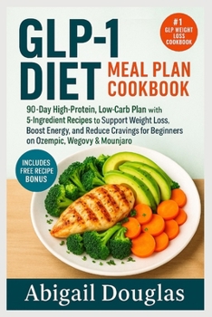 Paperback GLP-1 Diet Meal Plan Cookbook: 90-Day High-Protein, Low-Carb Plan with 5-Ingredient Recipes to Support Weight Loss, Boost Energy, and Reduce Cravings Book
