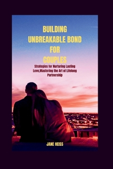 Paperback Building unbreakable bonds for couples: Transforming your first decade together from fragile to formidable, Mastering the art of lifelong Partnership Book