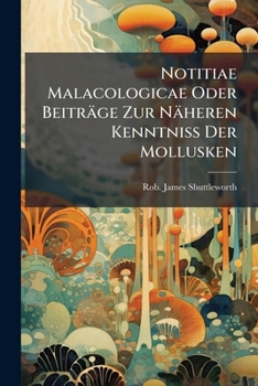 Notitiae Malacologicae Oder Beiträge Zur Näheren Kenntniss Der Mollusken: Hft.1. Mit 9 Lithograph. Tafeln. Hft. 2. Enthaltend: I. Monographische ... Columna, Streptostyla, Rhynchocheila U....