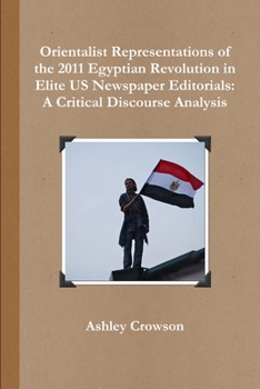 Paperback Orientalist Representations of the 2011 Egyptian Revolution in Elite US Newspaper Editorials: A Critical Discourse Analysis Book