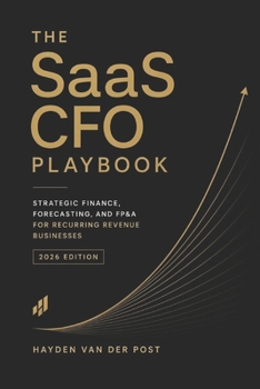 The SaaS CFO Playbook: Strategic Finance, Forecasting, and FP&A for Recurring Revenue Businesses (2026 Edition)