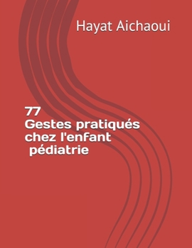 Paperback 77 Gestes pratiqu?s chez l'enfant en p?diatrie [French] Book
