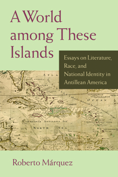 Paperback A World Among These Islands: Essays on Literature, Race, and National Identity in Antillean America Book