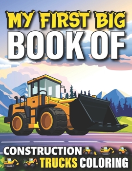 Paperback My First Big Book Of Construction Trucks Coloring: Cute Machinery Vehicles Activity Book for Kids and Toddlers Ages 2-4, Ages 4-8 Toddlers Girls And B Book