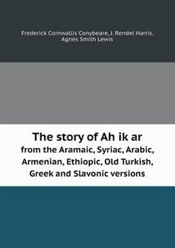 Paperback The Story of Ah Ik AR from the Aramaic, Syriac, Arabic, Armenian, Ethiopic, Old Turkish, Greek and Slavonic Versions Book