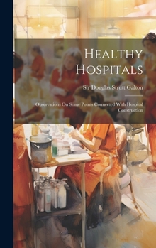 Hardcover Healthy Hospitals: Observations On Some Points Connected With Hospital Construction Book