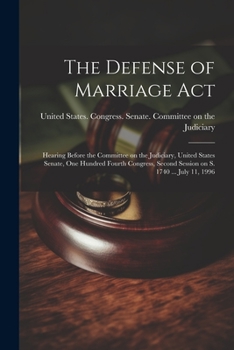 Paperback The Defense of Marriage Act: Hearing Before the Committee on the Judiciary, United States Senate, One Hundred Fourth Congress, Second Session on S. Book