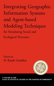 Hardcover Integrating Geographic Information Systems and Agent-Based Modeling Techniques for Simulating Social and Ecological Processes Book