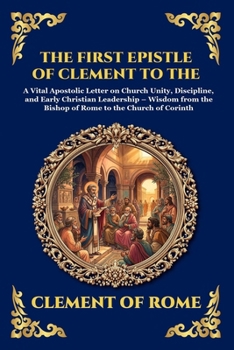 The First Epistle of Clement to the Corinthians: A Vital Apostolic Letter on Church Unity, Discipline, and Early Christian Leadership - Wisdom from ... Reading) (Library of Alexandria - Esoteric)