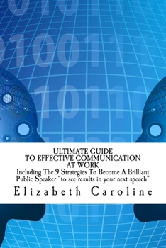 Paperback Ultimate Guide To Effective Communication At Work: Build A Successful Career In A Happy Workplace: Including The 9 Strategies To Become A Brilliant Pu Book