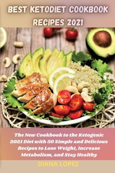 Best Ketodiet Cookbook Recipes 2021: The New Cookbook to the Ketogenic 2021 Diet with 50 Simple and Delicious Recipes to Lose Weight, Increase Metabolism, and Stay Healthy