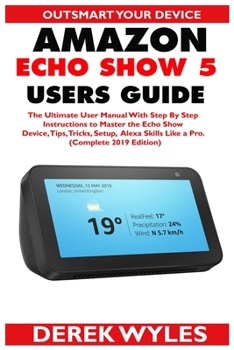 Paperback Amazon Echo Show 5 Users Guide: The Ultimate User Manual With Step By Step Instructions to Master the Echo Show Device, Tips, Tricks, Setup & Alexa Sk Book
