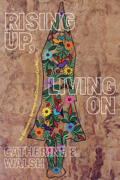 Paperback Rising Up, Living on: Re-Existences, Sowings, and Decolonial Cracks Book